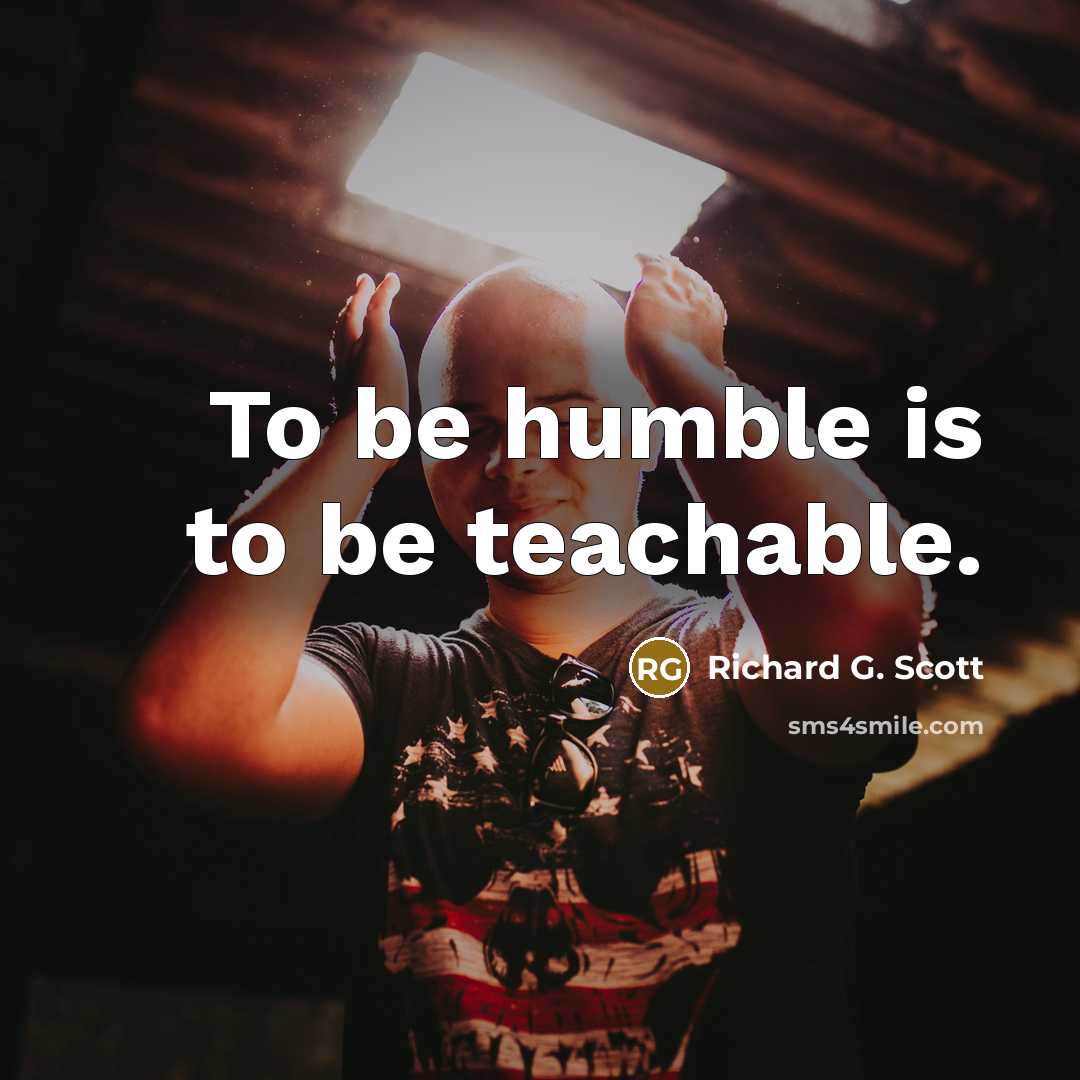 “To be humble is to be teachable.…” quote by Richard G. Scott
