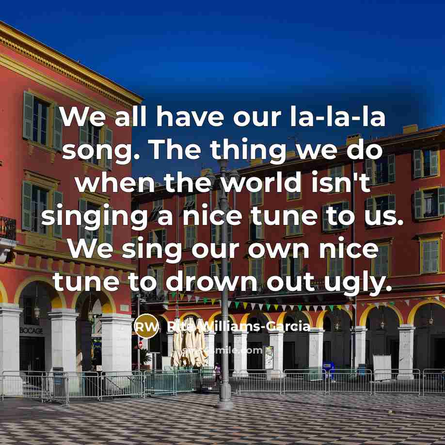 “We all have our la-la-la song. The thing we do…” quote by Rita Williams-Garcia