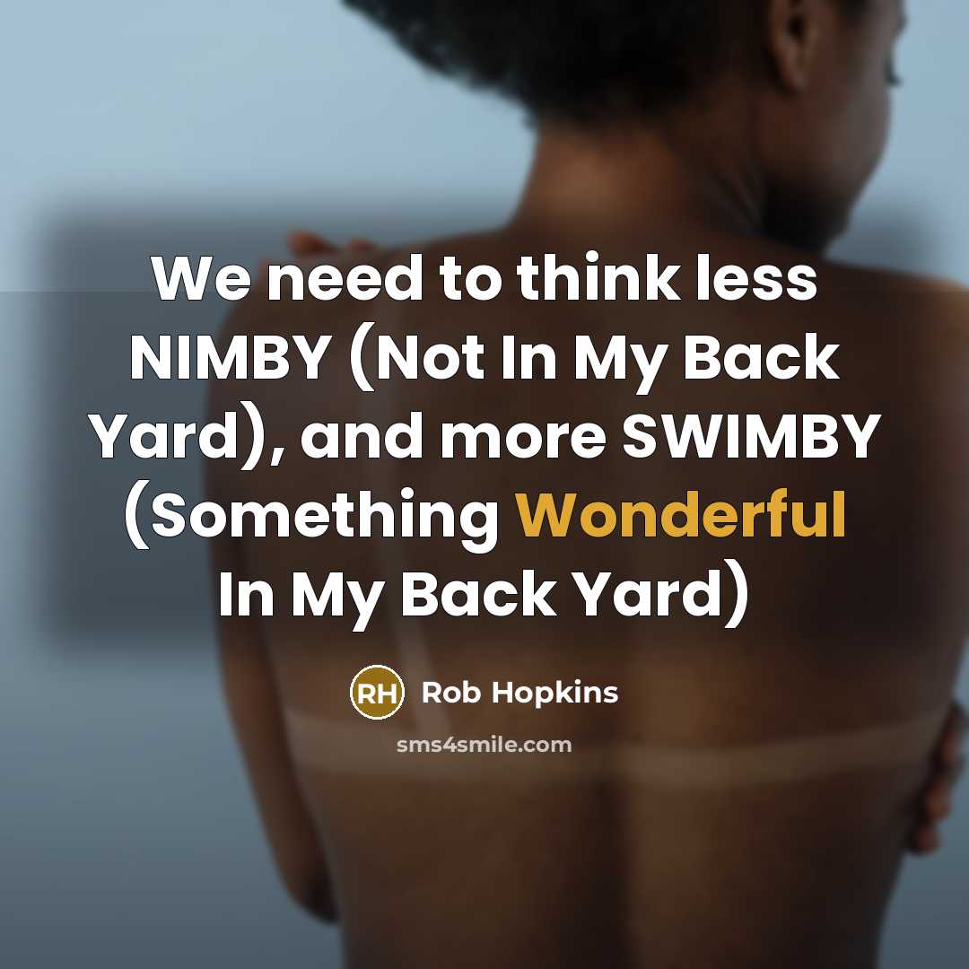 “We need to think less NIMBY (Not In My Back…” quote by Rob Hopkins