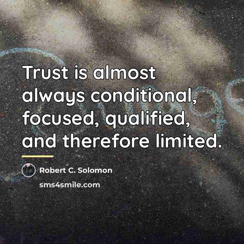 “Trust is almost always conditional, focused, qualified, and therefore limited.…” quote by Robert C. Solomon