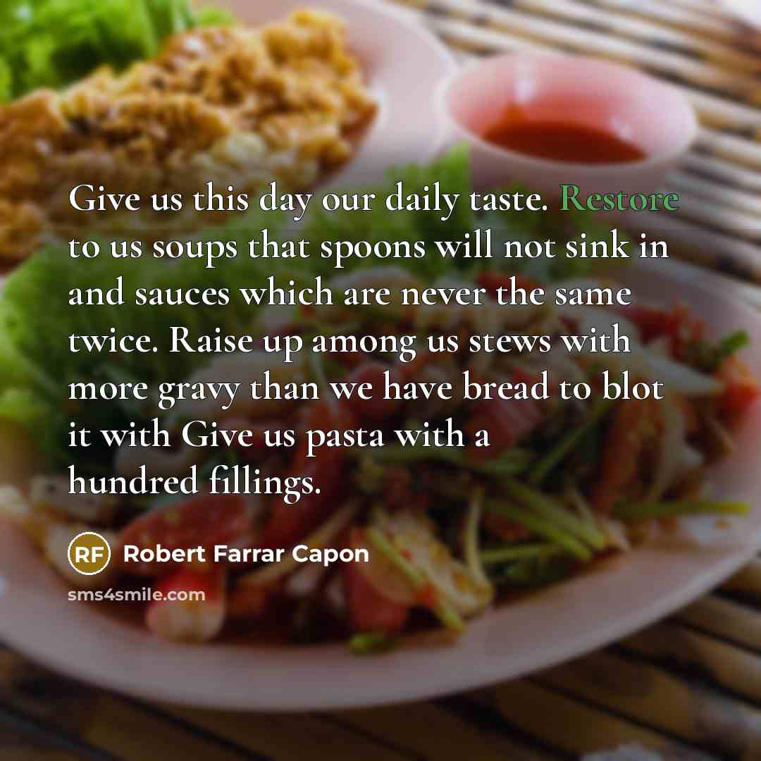 “Give us this day our daily taste. Restore to us…” quote by Robert Farrar Capon
