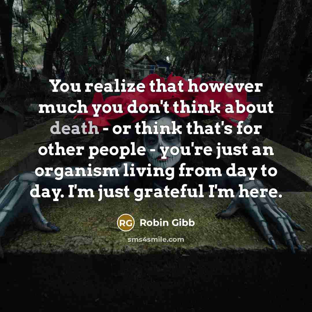 “You realize that however much you don't think about death…” quote by Robin Gibb