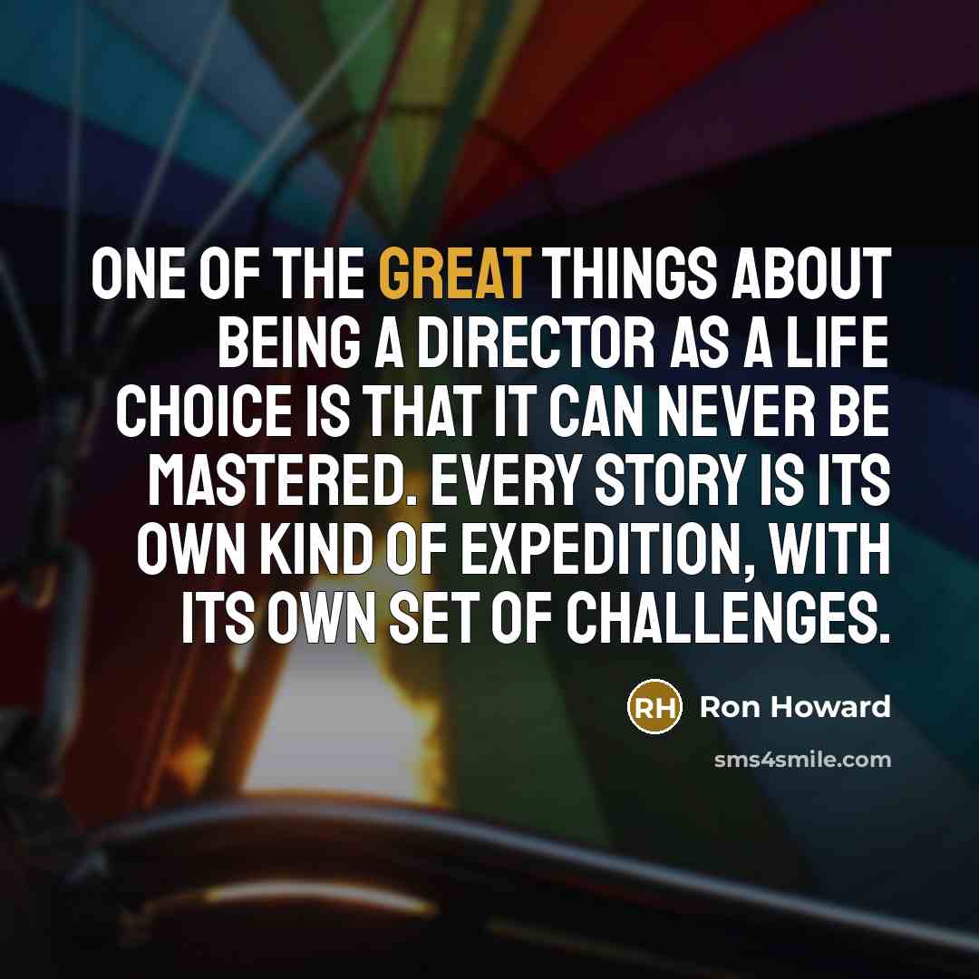 “One of the great things about being a director as…” quote by Ron Howard