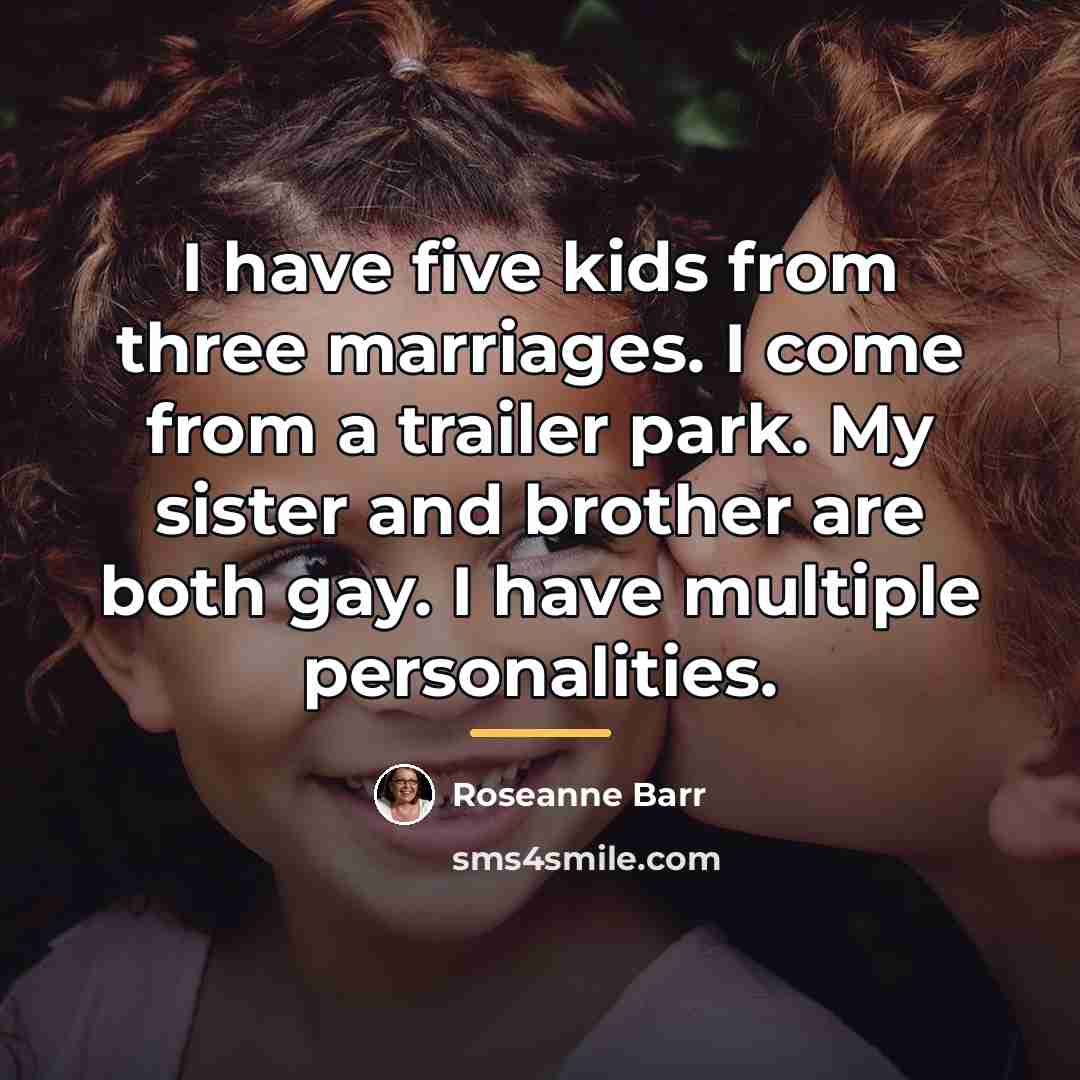 “I have five kids from three marriages. I come from…” quote by Roseanne Barr