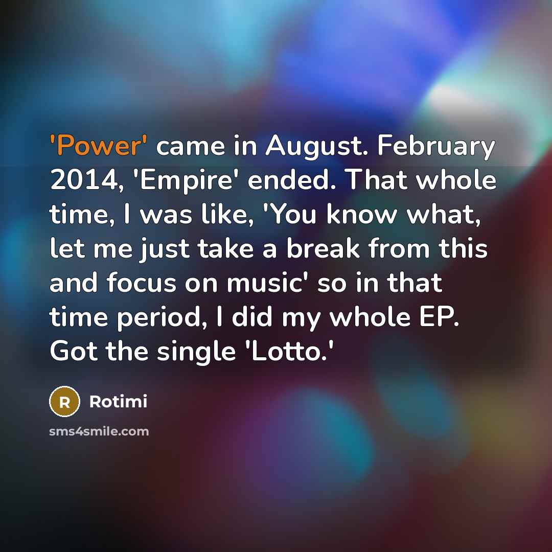 “'Power' came in August. February 2014, 'Empire' ended. That whole…” quote by Rotimi