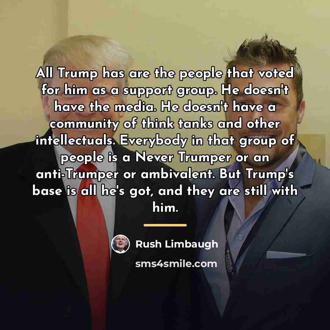 “All Trump has are the people that voted for him…” quote by Rush Limbaugh