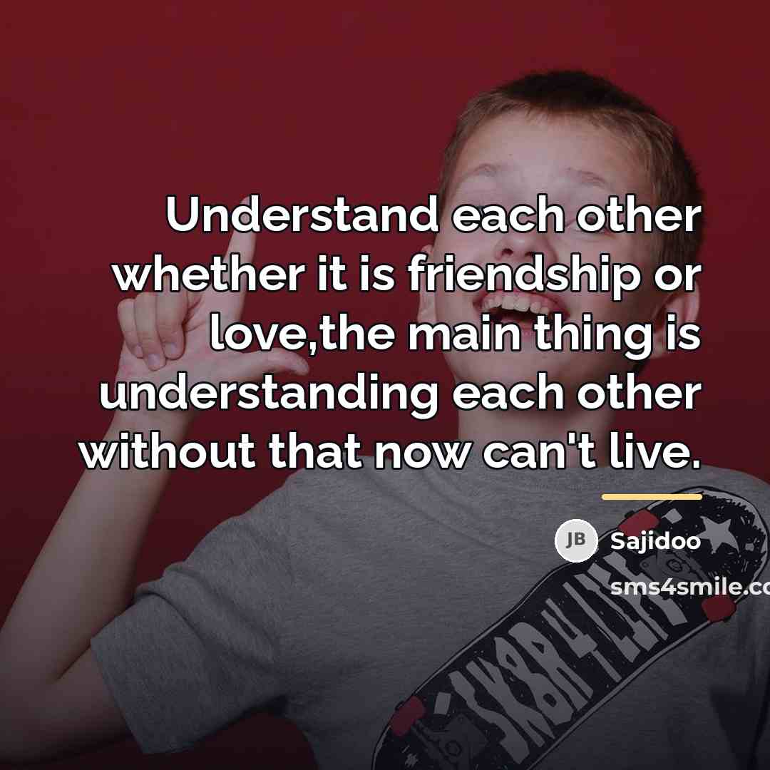 “Understand each other whether it is friendship or love,the main…” quote by Sajidoo