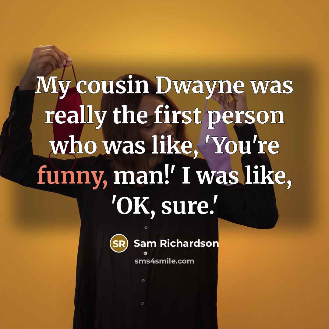 “My cousin Dwayne was really the first person who was…” quote by Sam Richardson