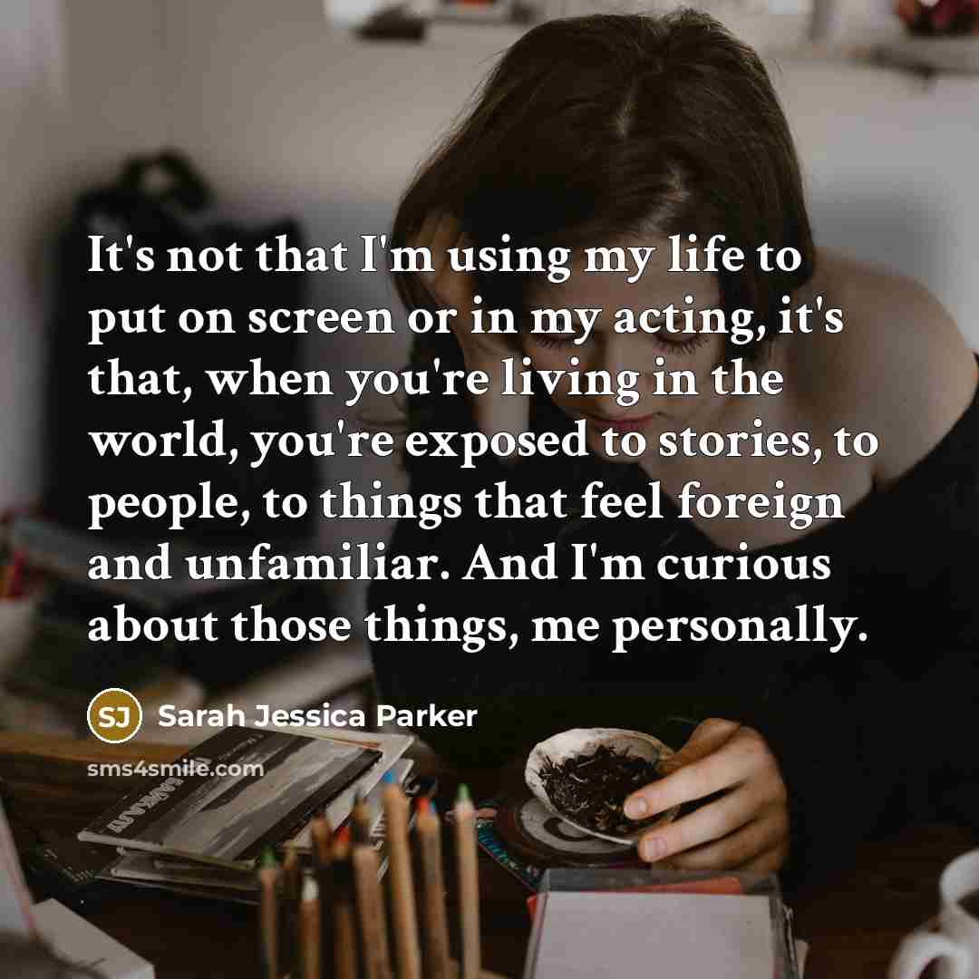 “It's not that I'm using my life to put on…” quote by Sarah Jessica Parker