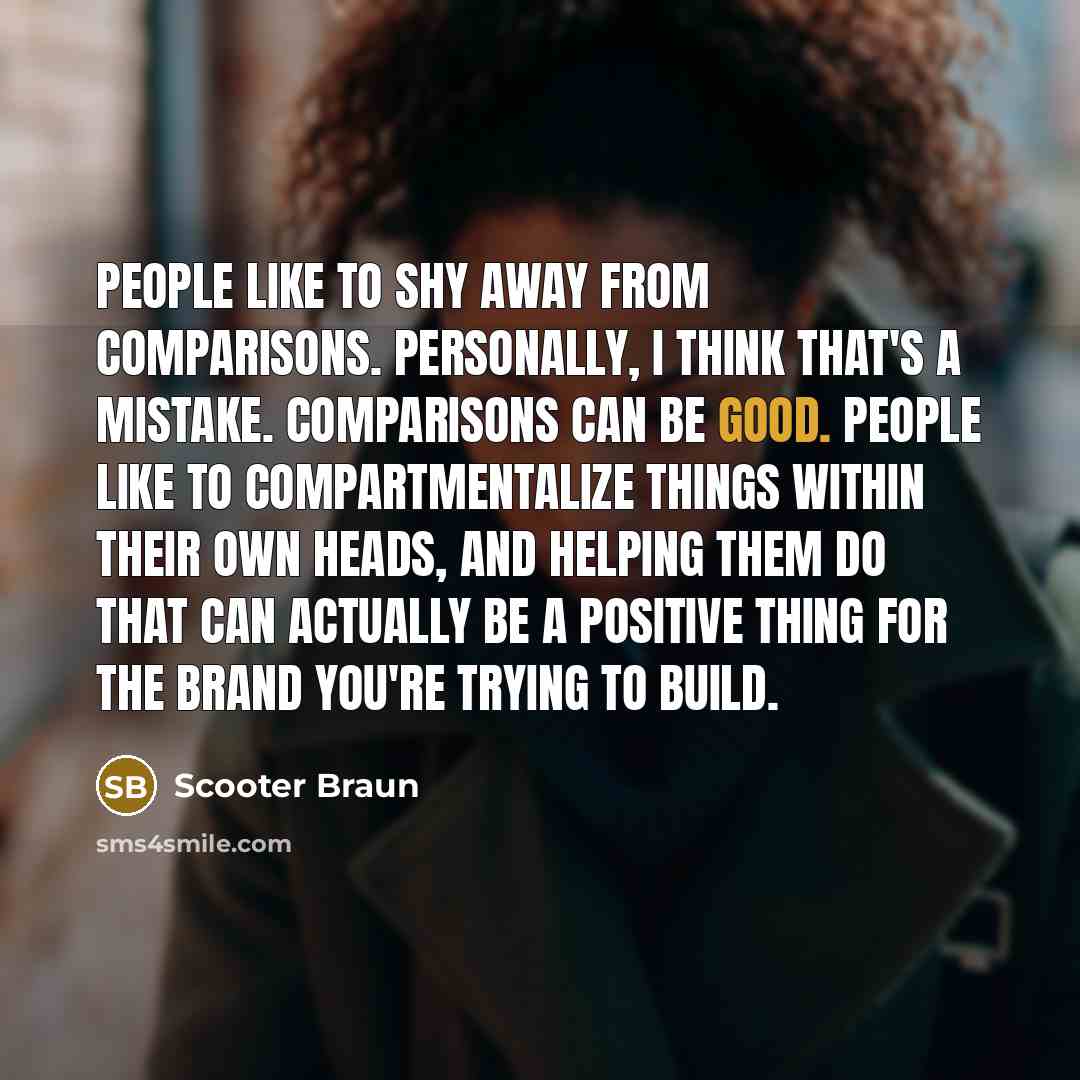 “People like to shy away from comparisons. Personally, I think…” quote by Scooter Braun