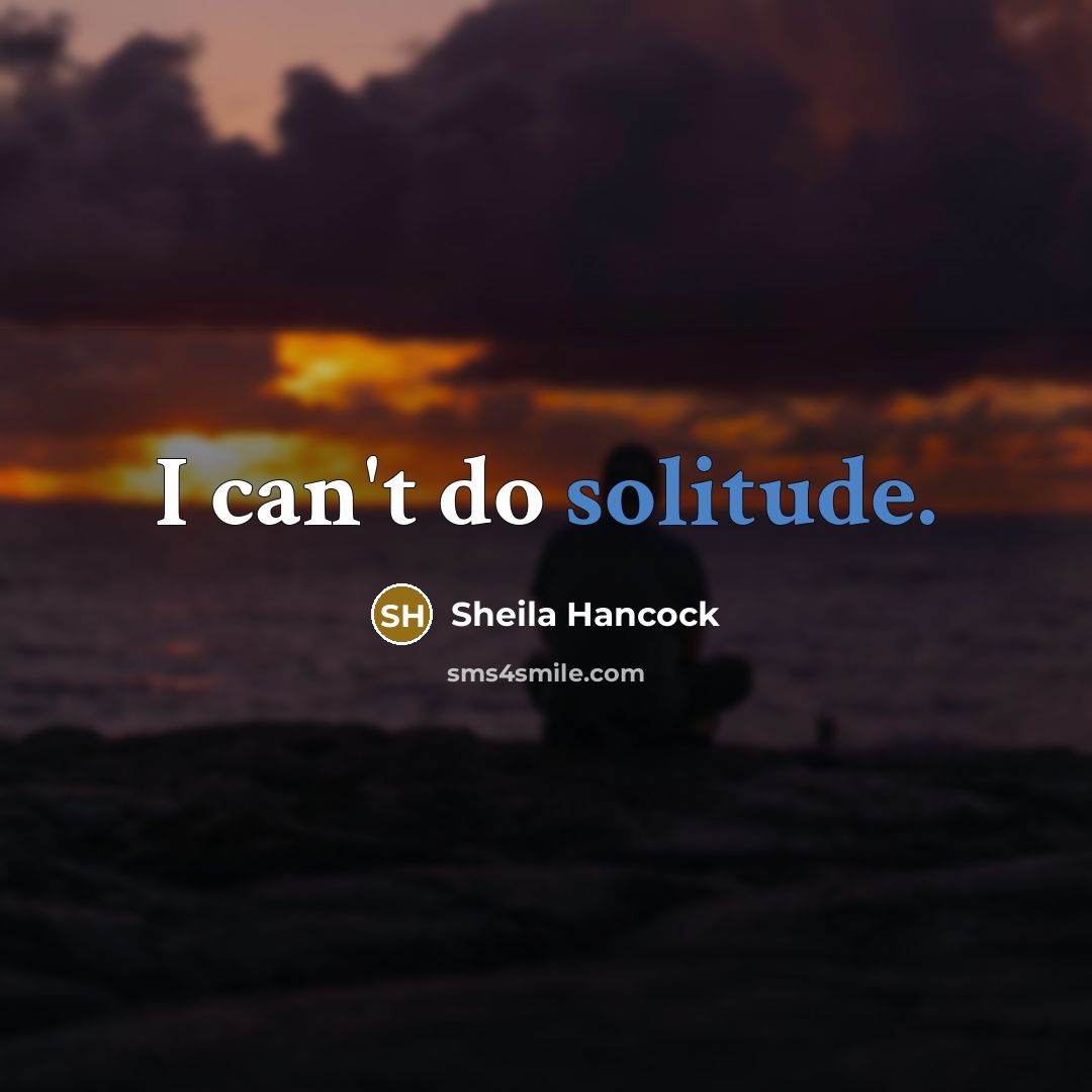 “I can't do solitude.…” quote by Sheila Hancock
