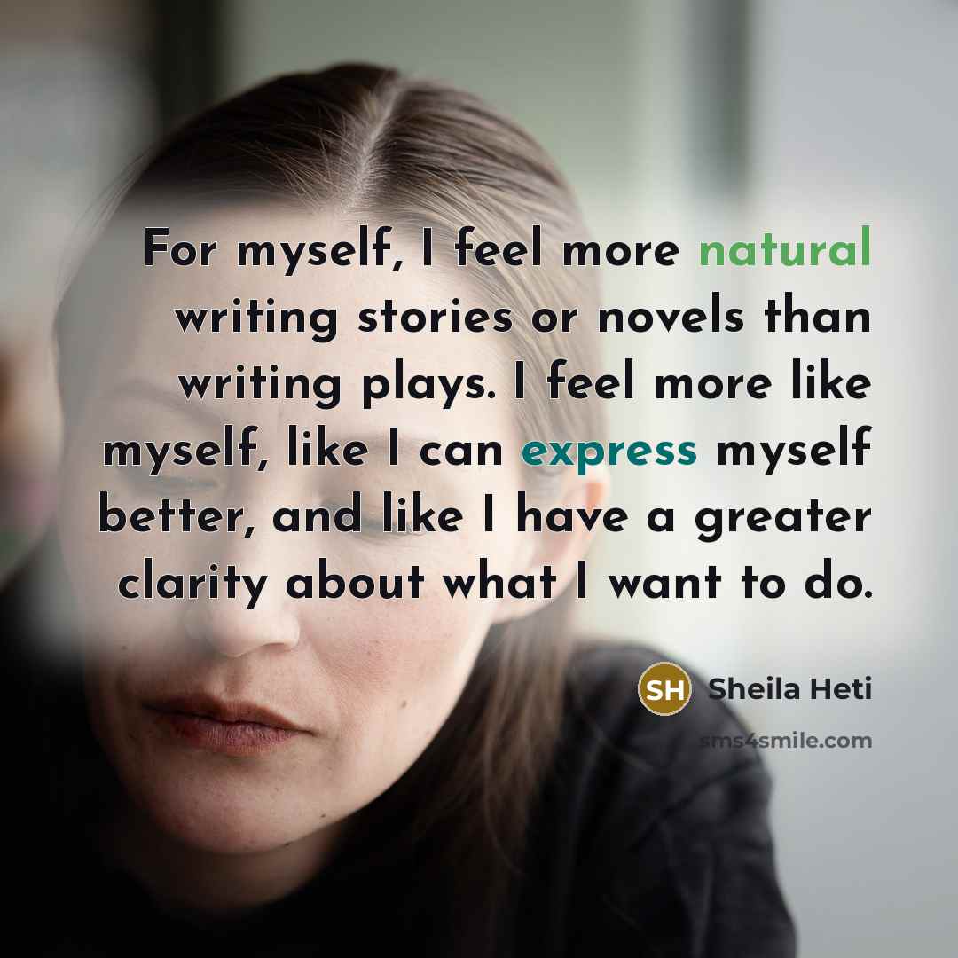 “For myself, I feel more natural writing stories or novels…” quote by Sheila Heti