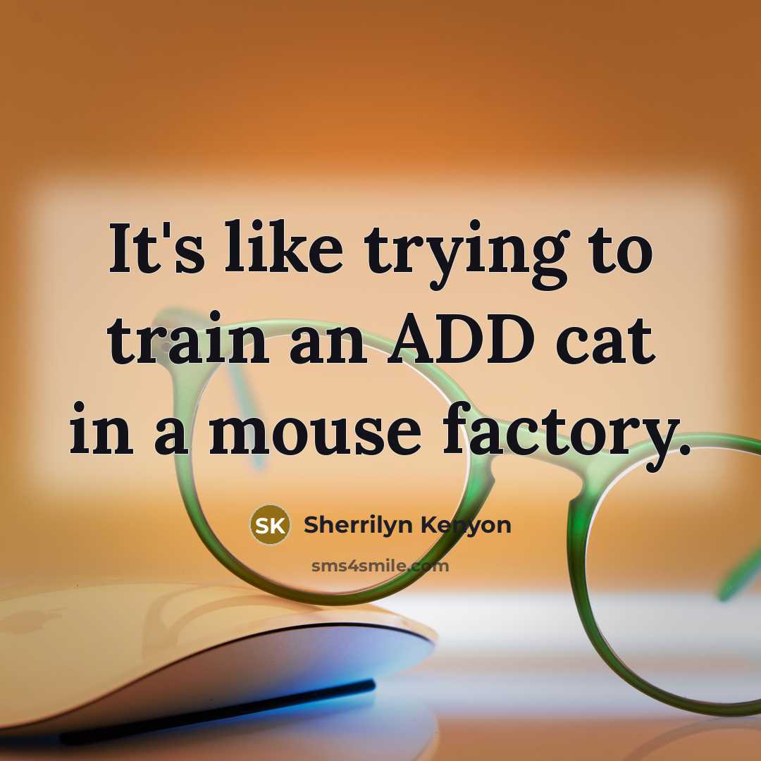 “It's like trying to train an ADD cat in a…” quote by Sherrilyn Kenyon