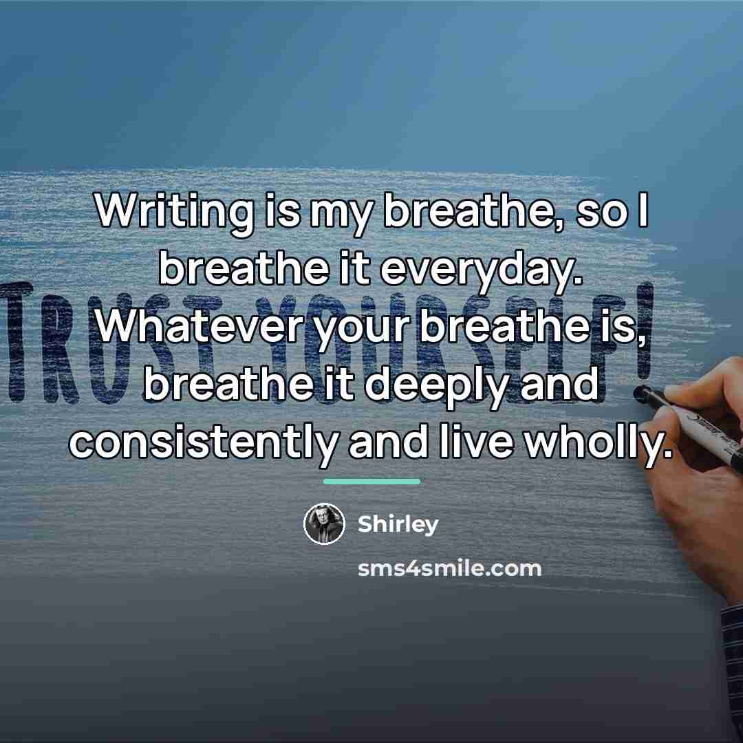 “Writing is my breathe, so I breathe it everyday. Whatever…” quote by Shirley
