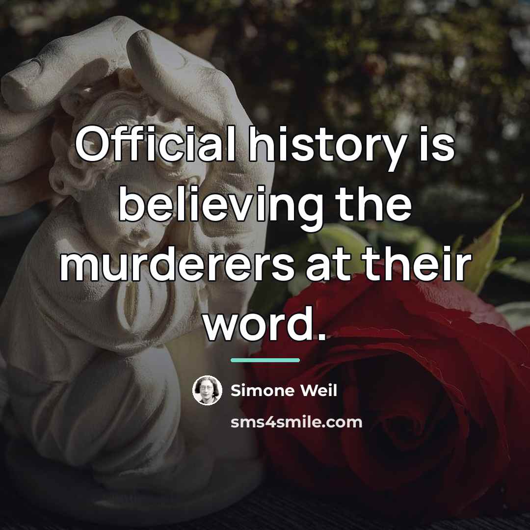 “Official history is believing the murderers at their word.…” quote by Simone Weil