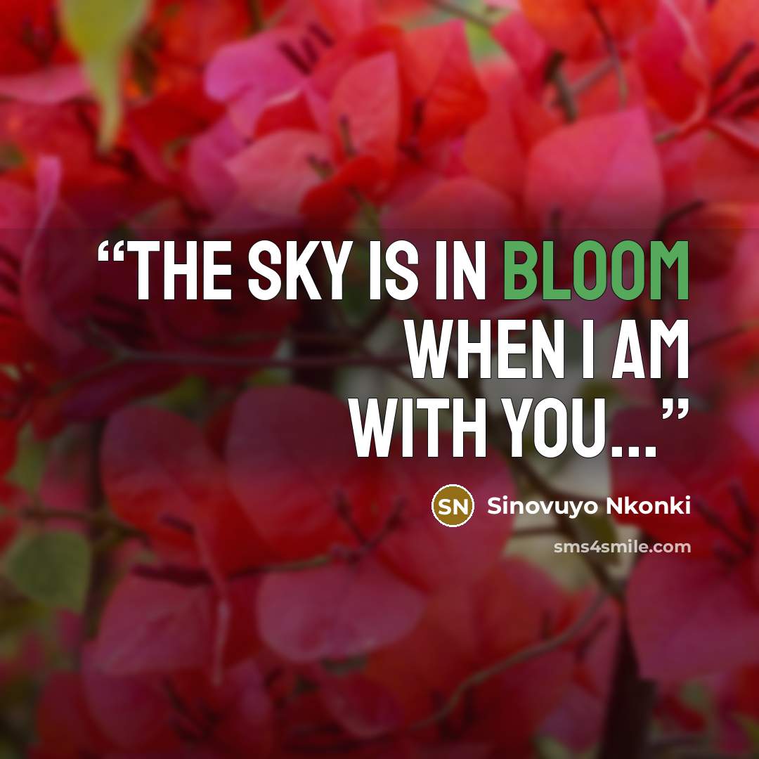 “The sky is in bloom when I am with you...” quote by Sinovuyo Nkonki