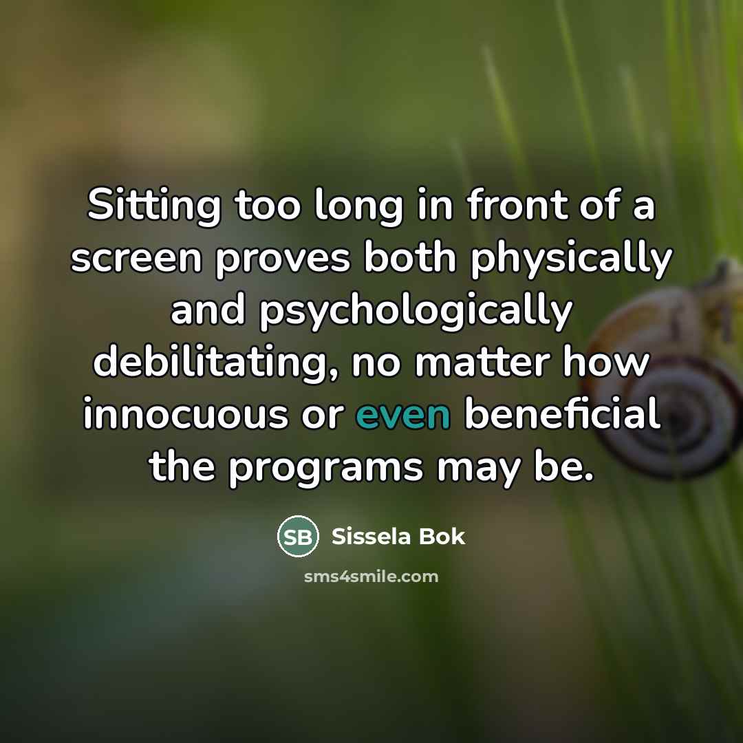 “Sitting too long in front of a screen proves both…” quote by Sissela Bok