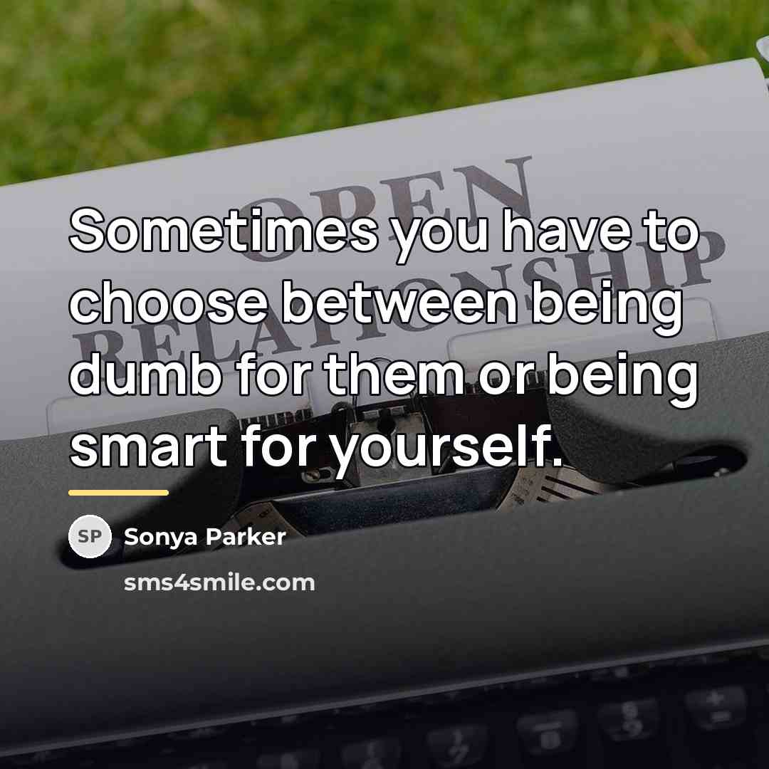 “Sometimes you have to choose between being dumb for them…” quote by Sonya Parker