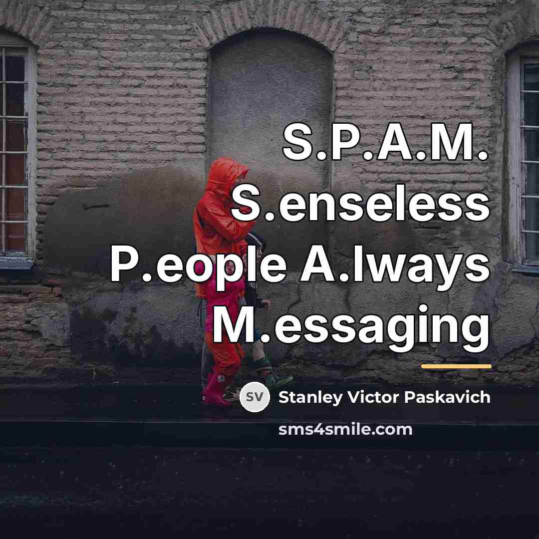 “S.P.A.M. S.enseless P.eople A.lways M.essaging…” quote by Stanley Victor Paskavich