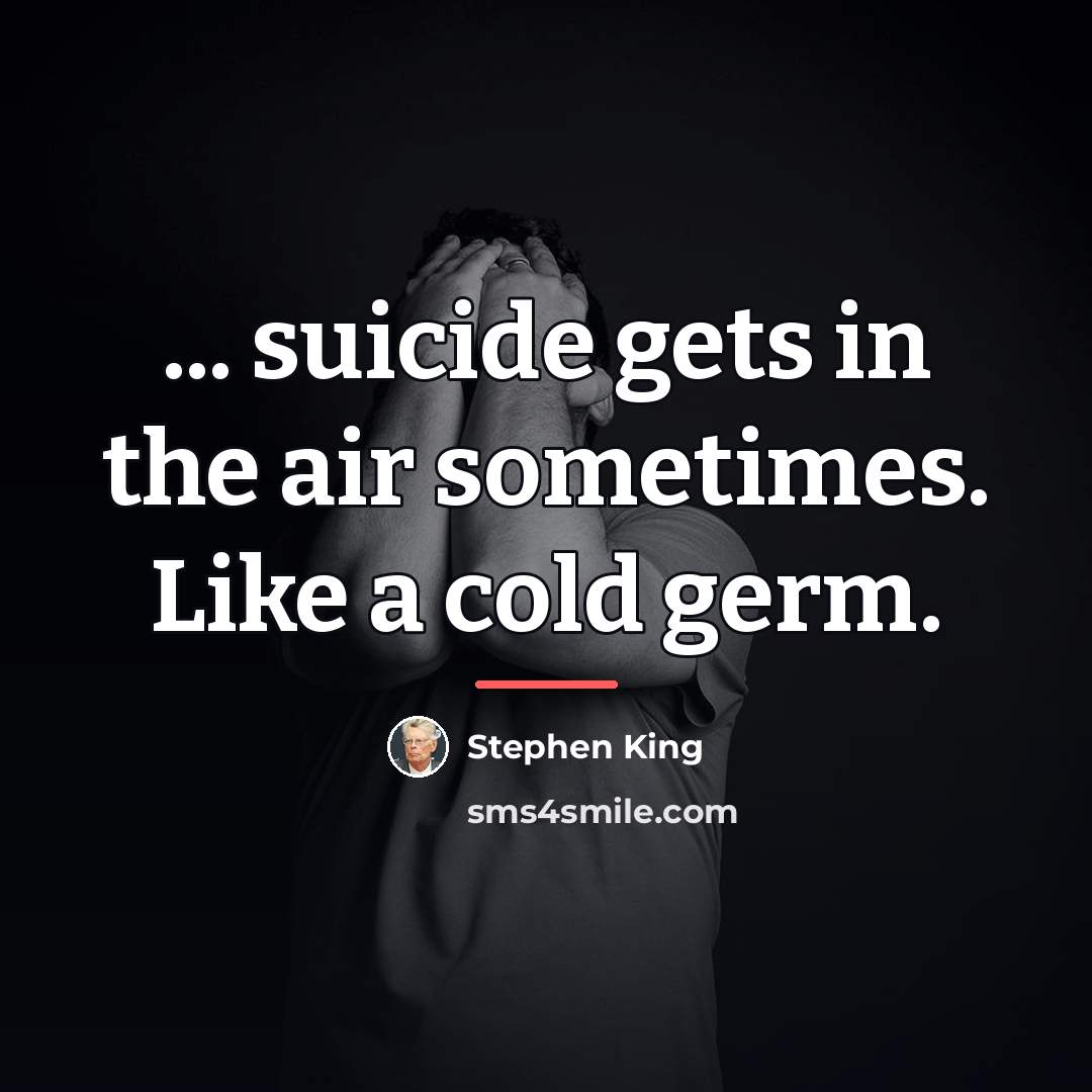 “... suicide gets in the air sometimes. Like a cold…” quote by Stephen King
