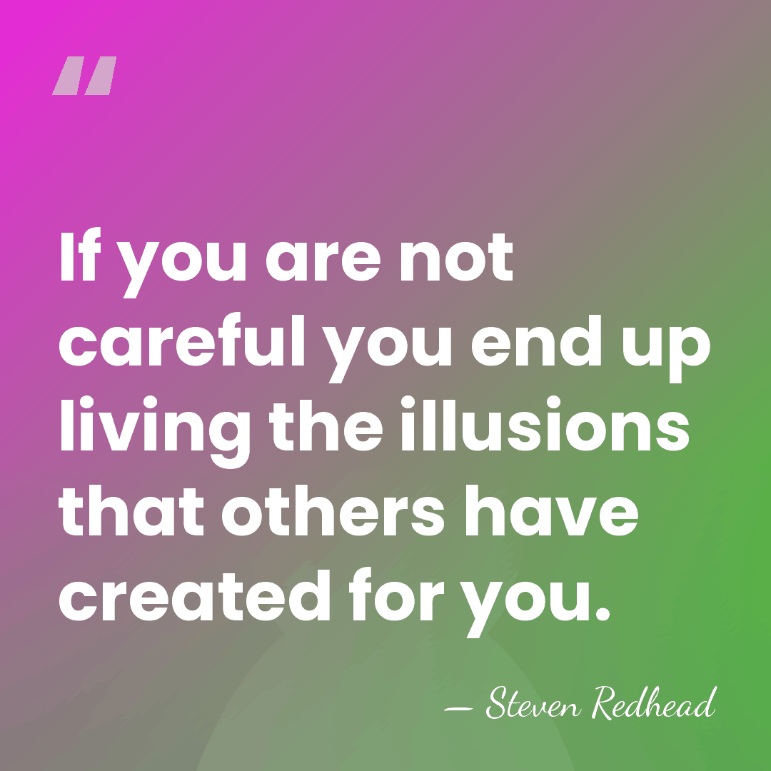 If you are not careful you end up living the illusions that&hellip; - Steven Redhead