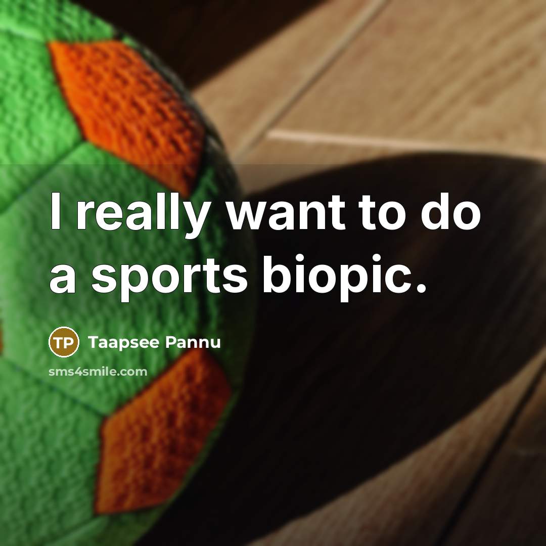“I really want to do a sports biopic.…” quote by Taapsee Pannu