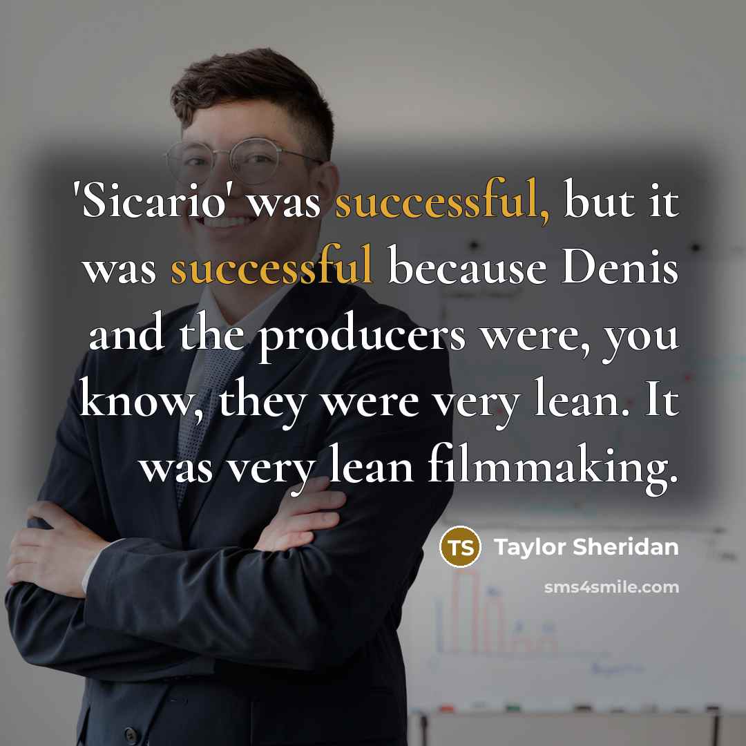 “'Sicario' was successful, but it was successful because Denis and…” quote by Taylor Sheridan