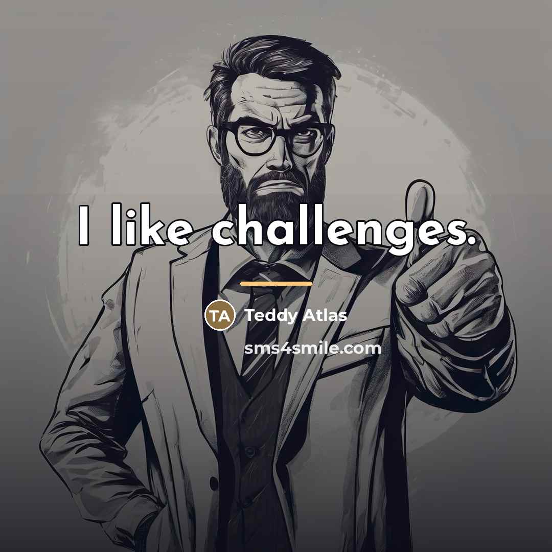 “I like challenges.…” quote by Teddy Atlas