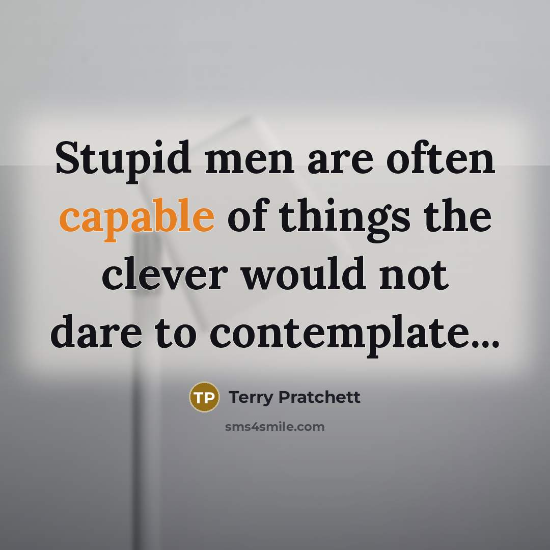 “Stupid men are often capable of things the clever would…” quote by Terry Pratchett