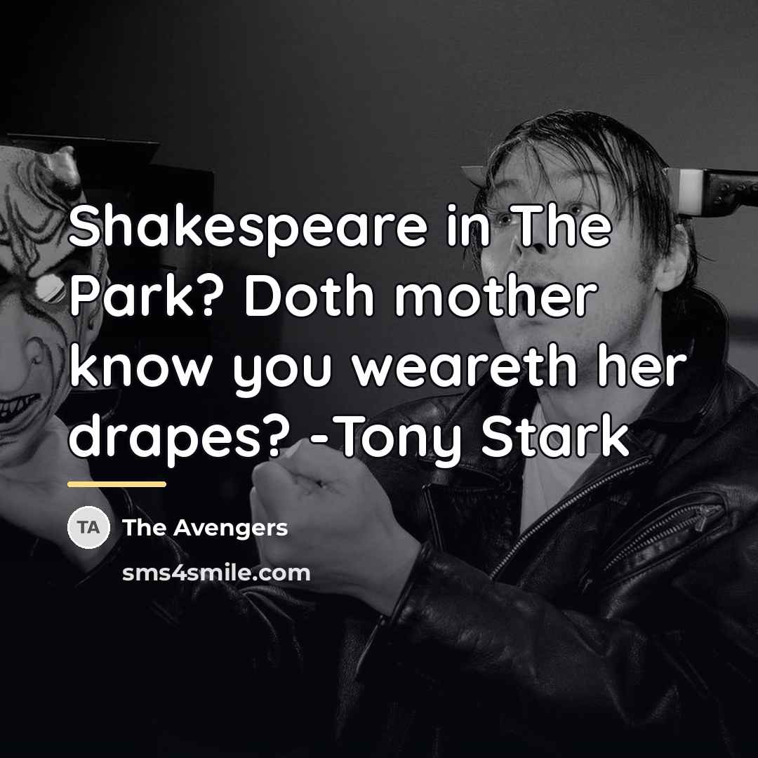 “Shakespeare in The Park? Doth mother know you weareth her…” quote by The Avengers