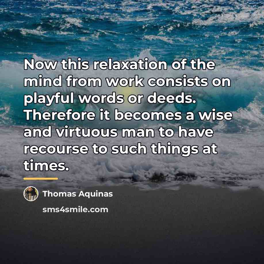 “Now this relaxation of the mind from work consists on…” quote by Thomas Aquinas
