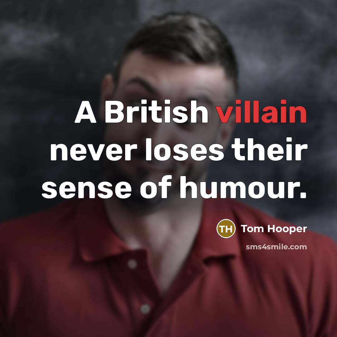 “A British villain never loses their sense of humour.…” quote by Tom Hooper