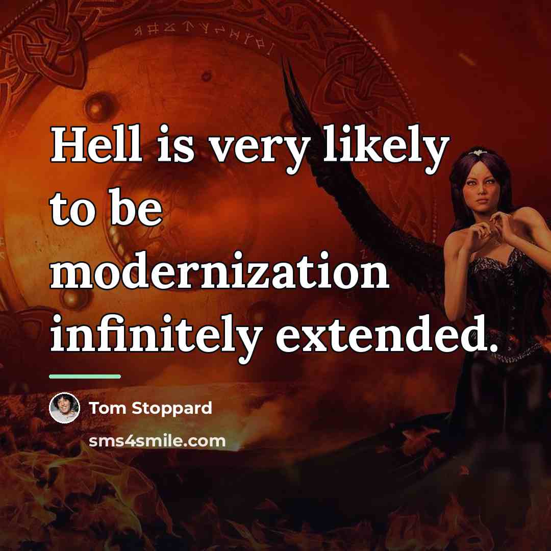 “Hell is very likely to be modernization infinitely extended.…” quote by Tom Stoppard