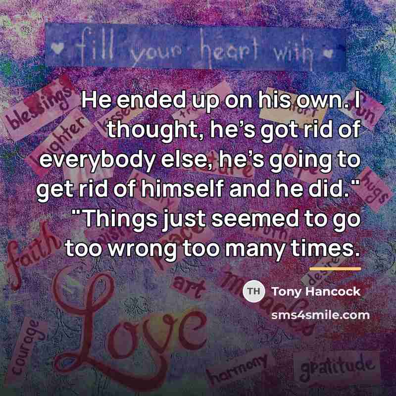 “He ended up on his own. I thought, he's got…” quote by Tony Hancock