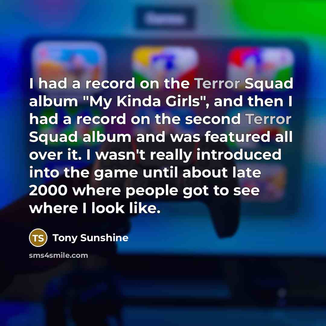 “I had a record on the Terror Squad album "My…” quote by Tony Sunshine