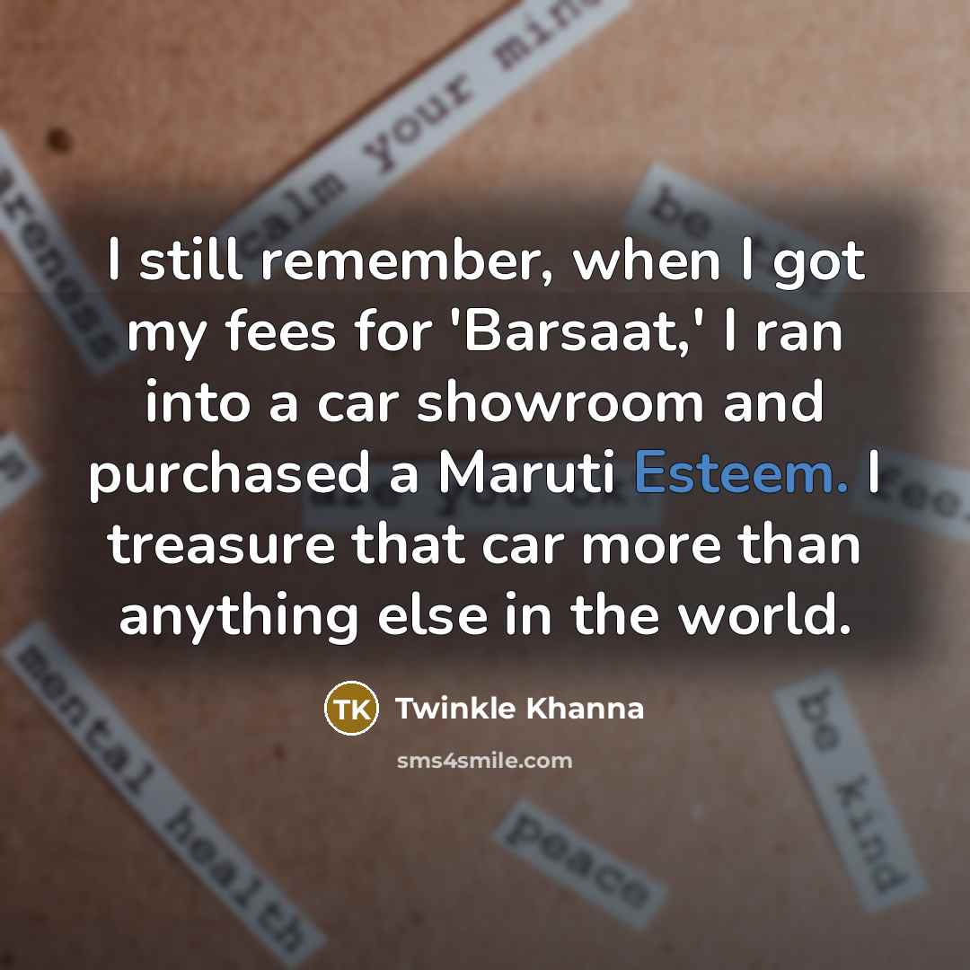 “I still remember, when I got my fees for 'Barsaat,'…” quote by Twinkle Khanna