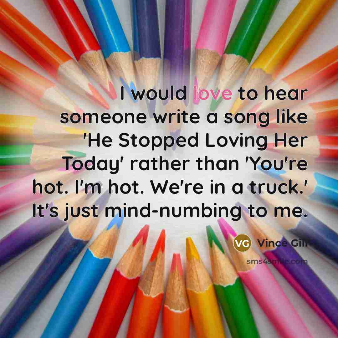 “I would love to hear someone write a song like…” quote by Vince Gill