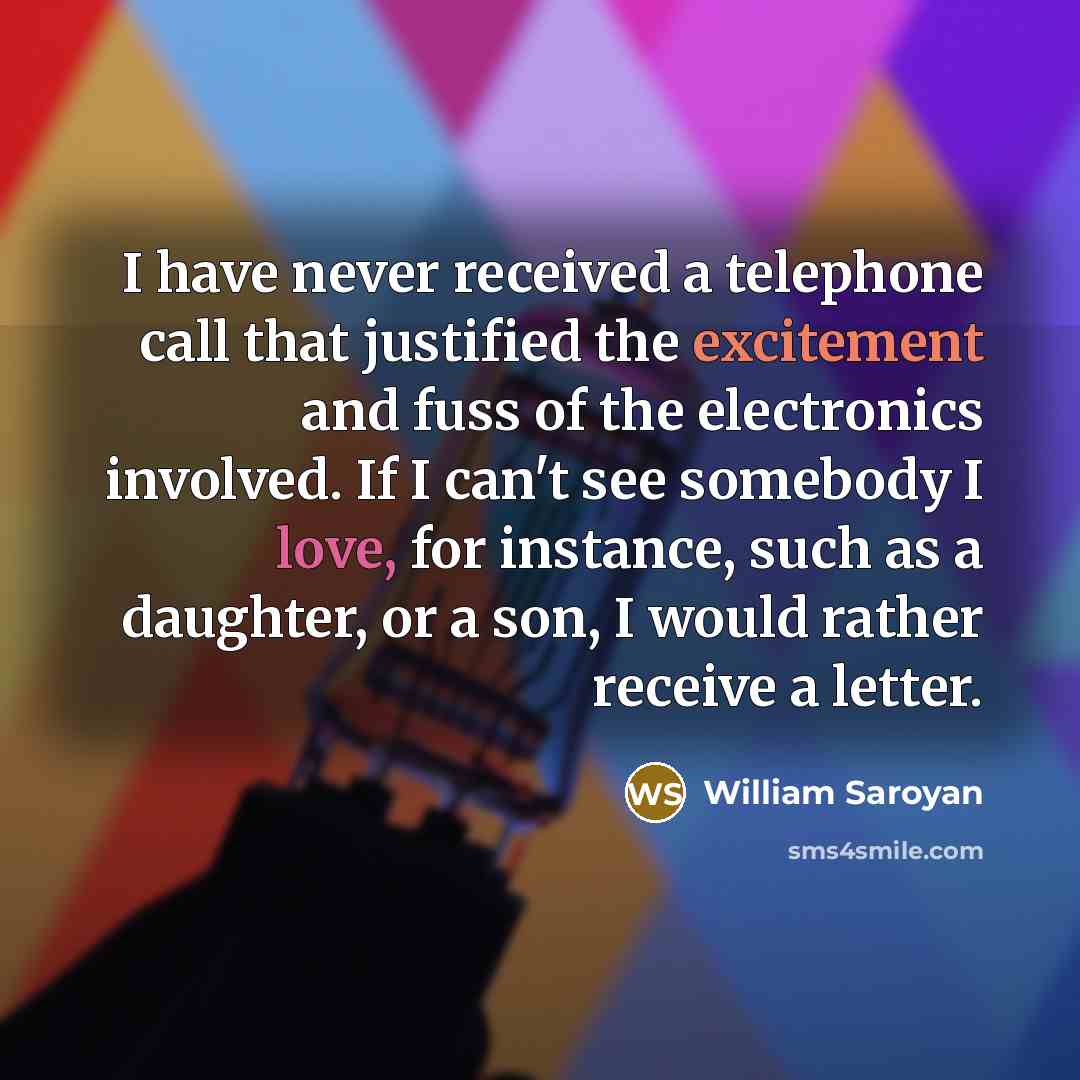 “I have never received a telephone call that justified the…” quote by William Saroyan