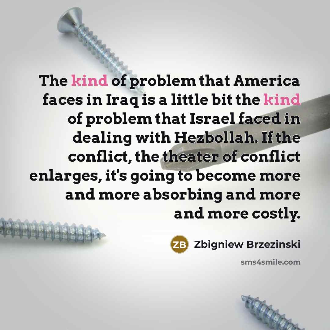 “The kind of problem that America faces in Iraq is…” quote by Zbigniew Brzezinski