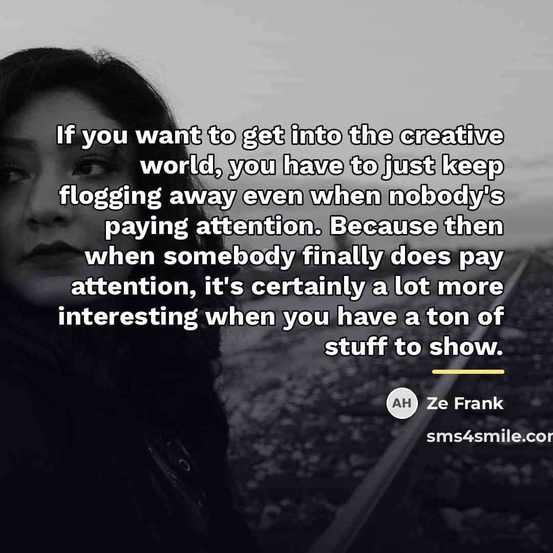 “If you want to get into the creative world, you…” quote by Ze Frank