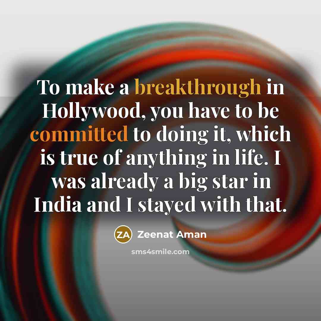“To make a breakthrough in Hollywood, you have to be…” quote by Zeenat Aman