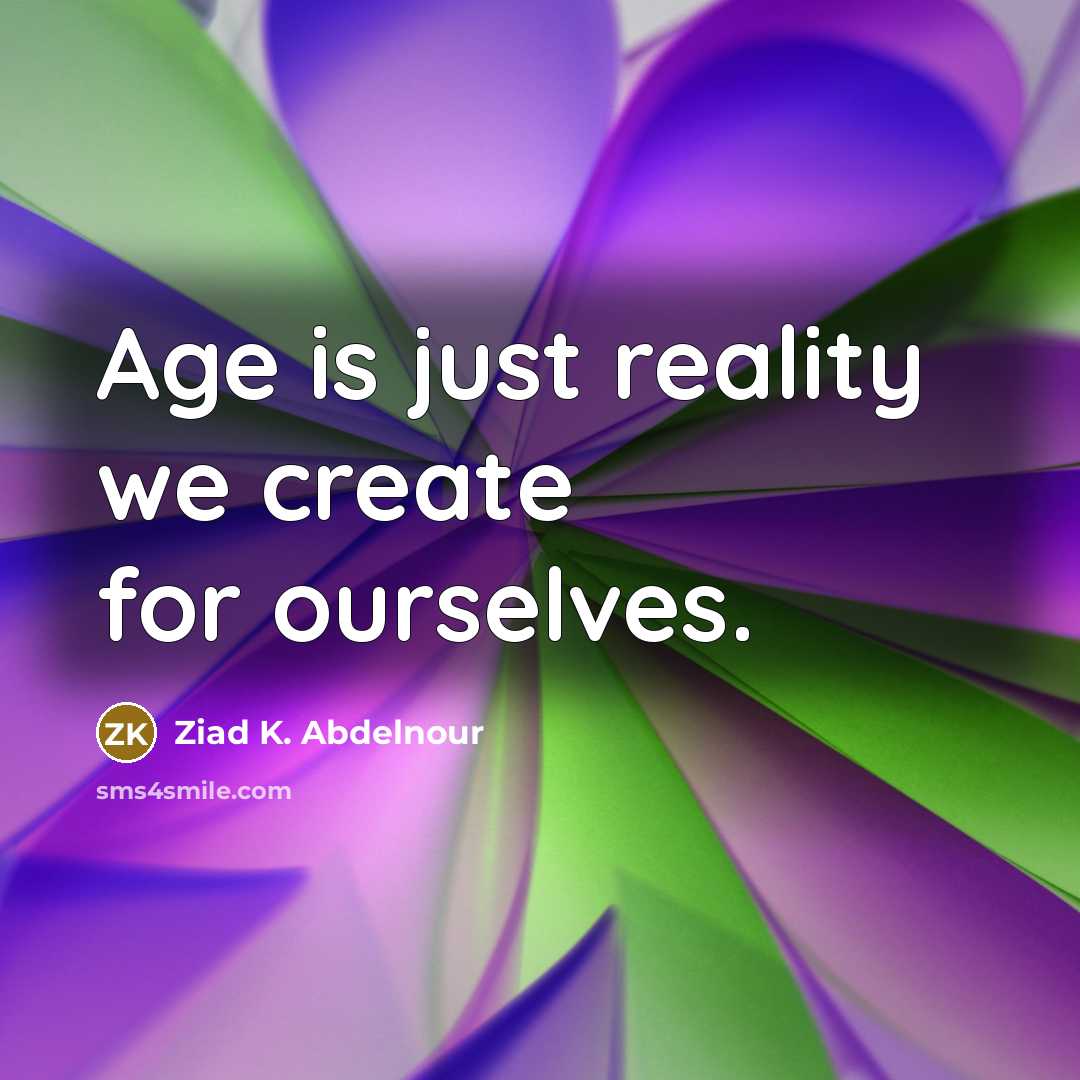 “Age is just reality we create for ourselves.…” quote by Ziad K. Abdelnour