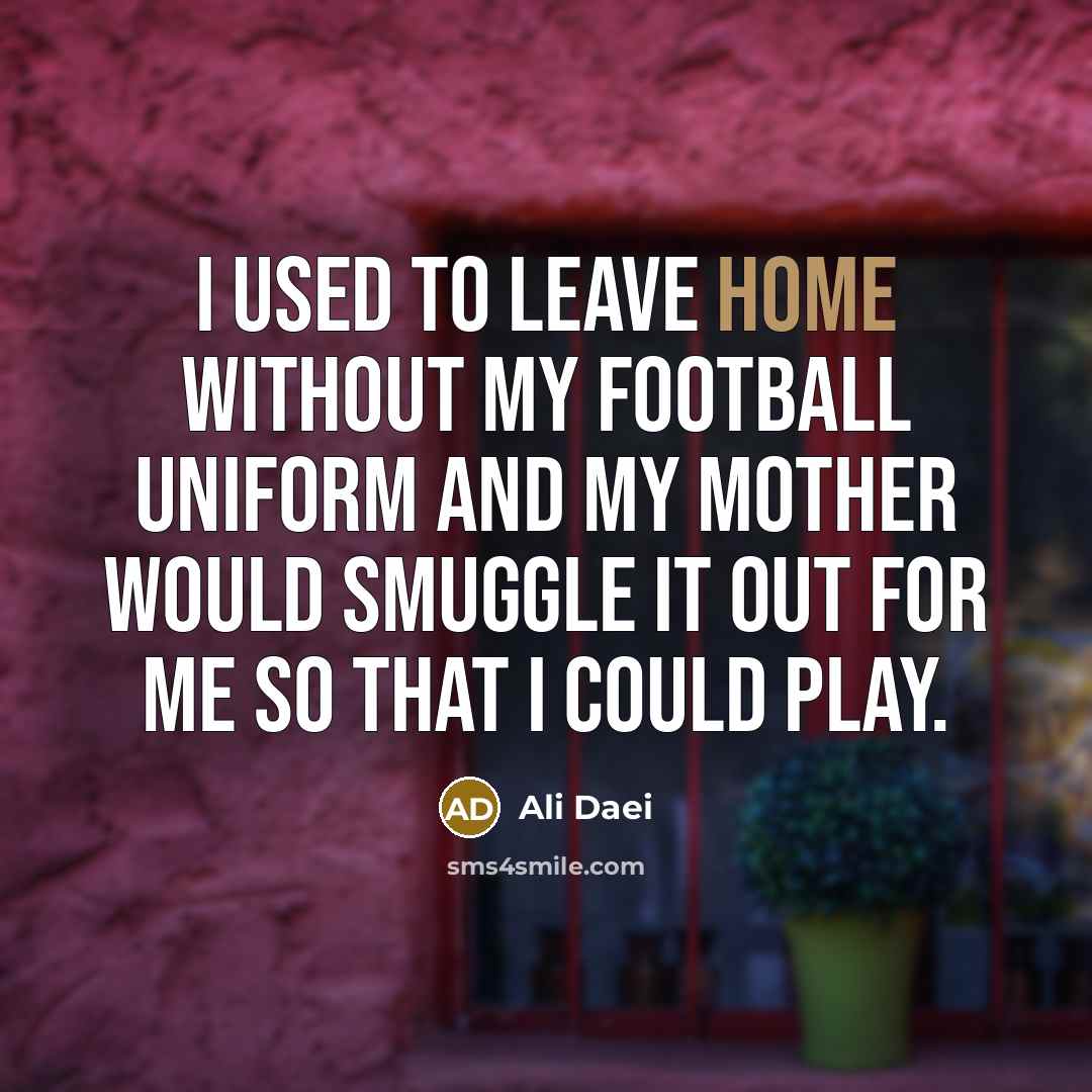 “I used to leave home without my football uniform and…” quote by Ali Daei