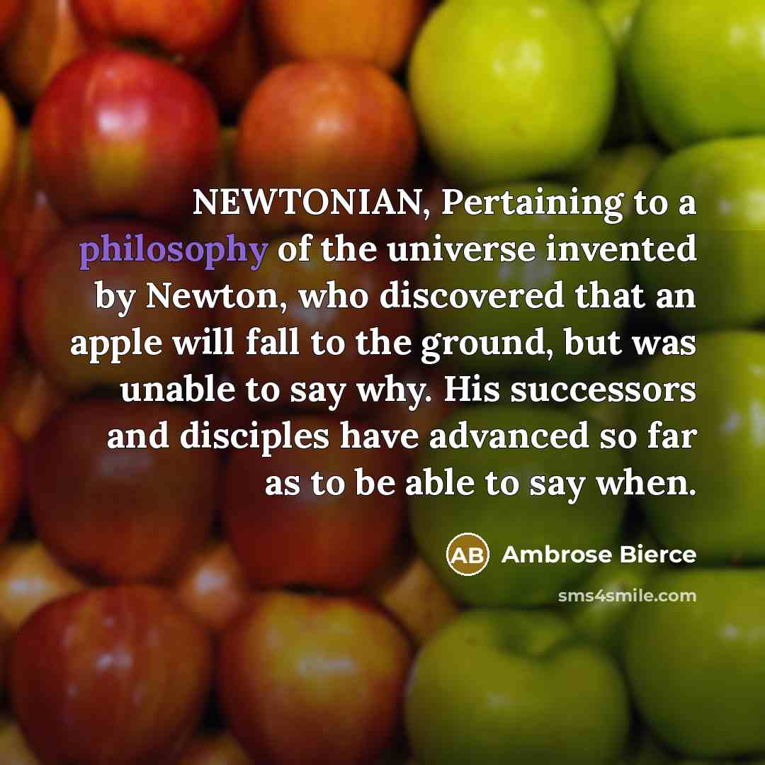 “NEWTONIAN, Pertaining to a philosophy of the universe invented by…” quote by Ambrose Bierce