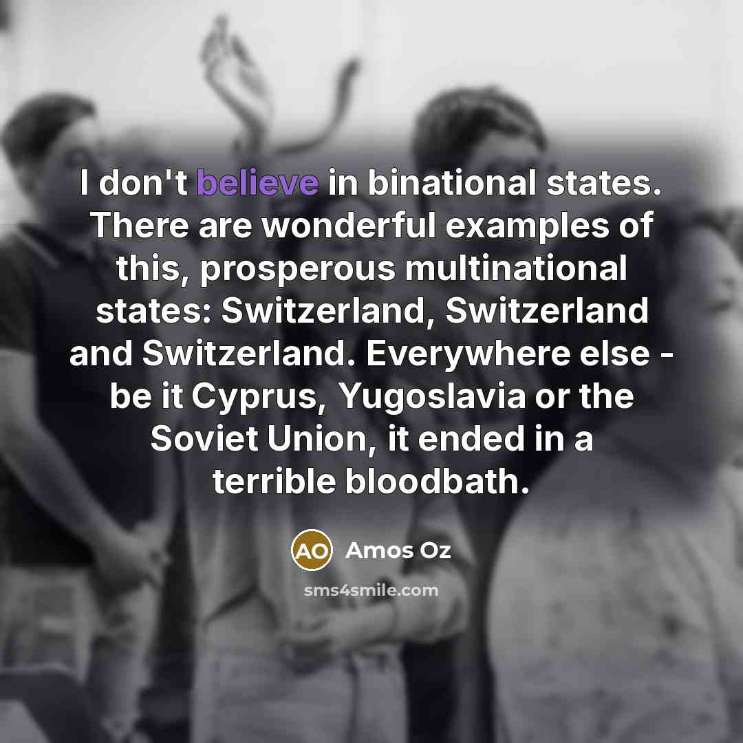 “I don't believe in binational states. There are wonderful examples…” quote by Amos Oz