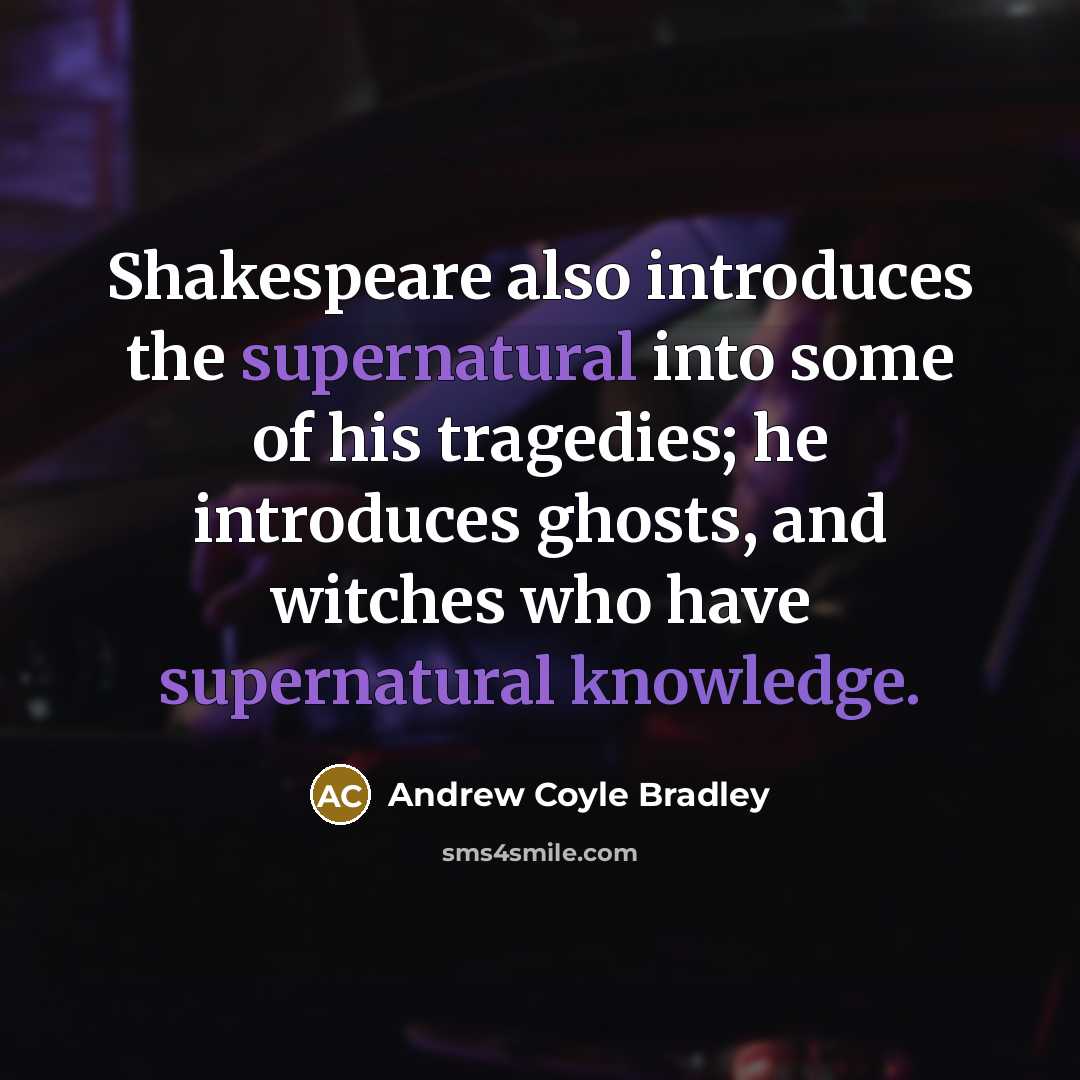 “Shakespeare also introduces the supernatural into some of his tragedies;…” quote by Andrew Coyle Bradley