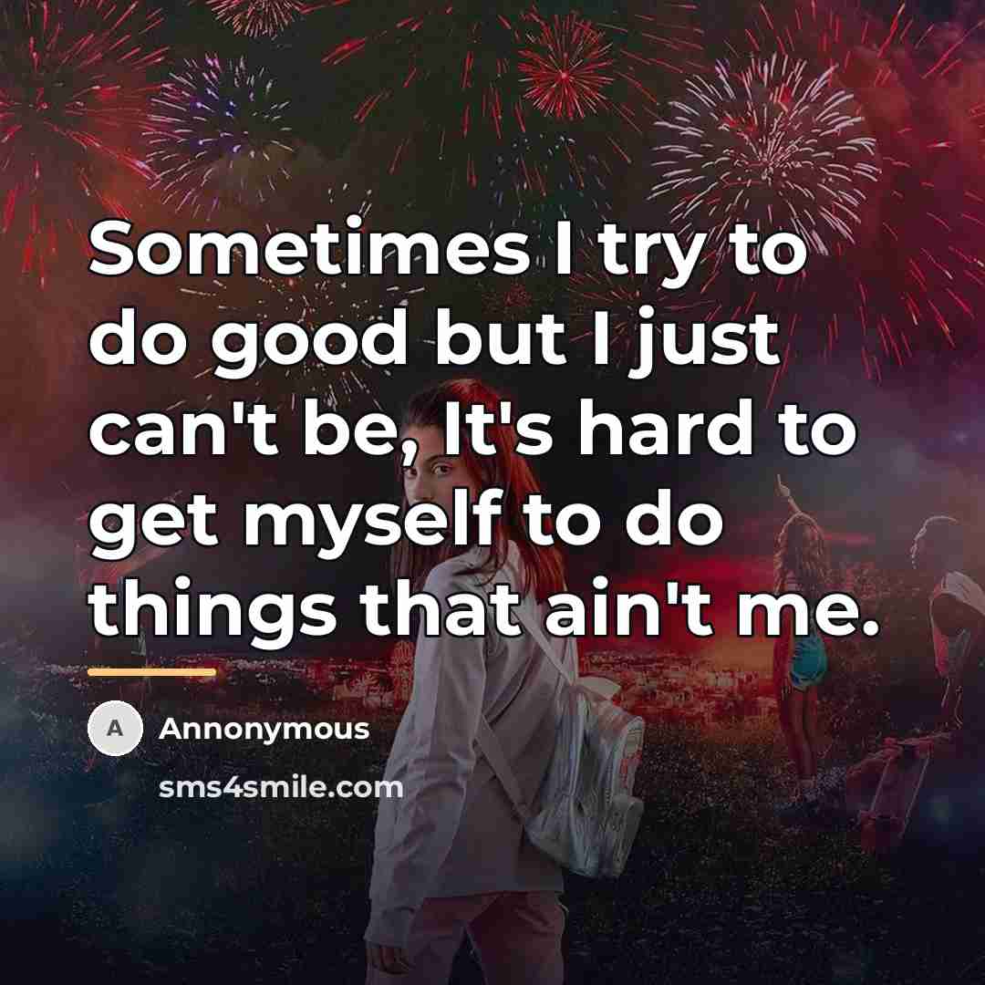 “Sometimes I try to do good but I just can't…” quote by Annonymous