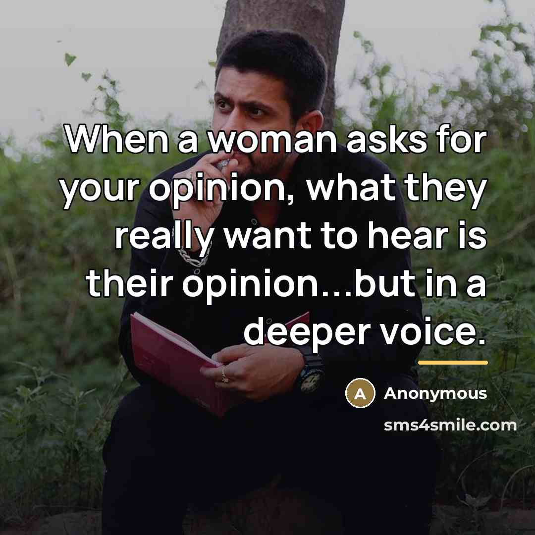 “When a woman asks for your opinion, what they really…” quote by Anonymous