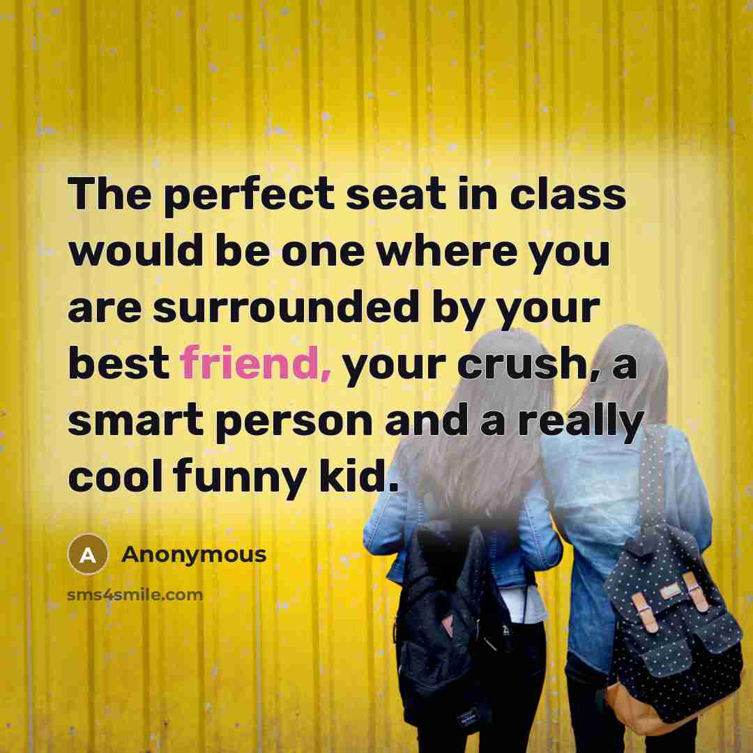 “The perfect seat in class would be one where you…” quote by Anonymous