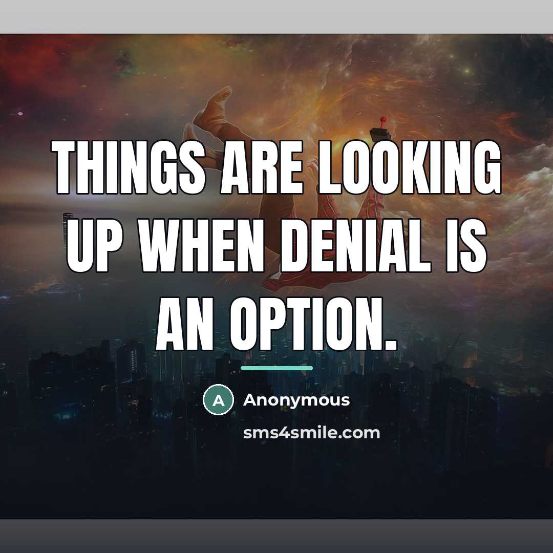 “Things are looking up when denial is an option.…” quote by Anonymous